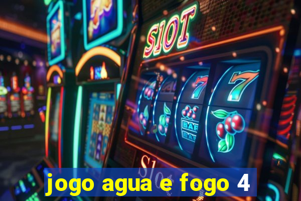 jogo agua e fogo 4